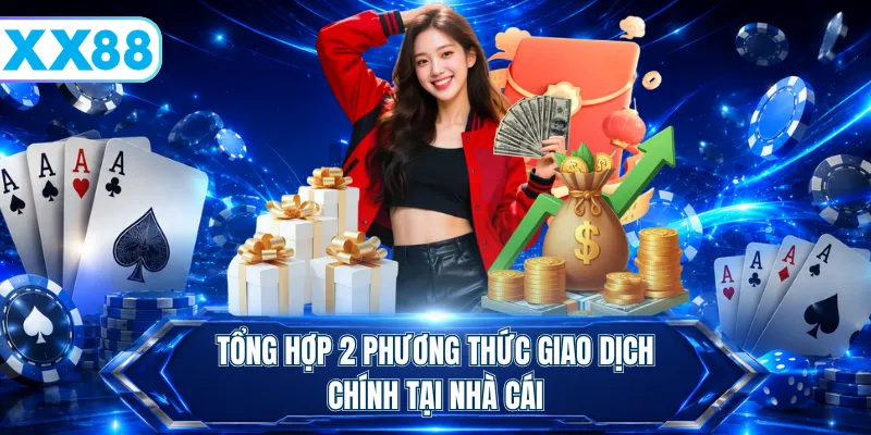 Tổng hợp 2 phương thức giao dịch chính tại nhà cái